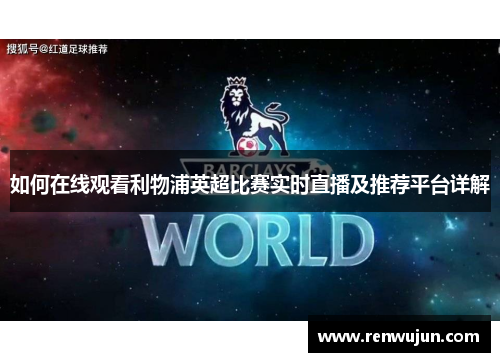 如何在线观看利物浦英超比赛实时直播及推荐平台详解